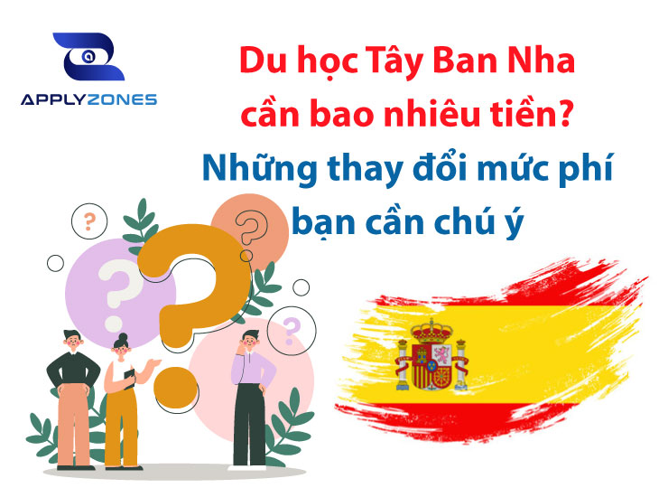 Du học Tây Ban Nha cần bao nhiêu tiền? Những thay đổi mức phí